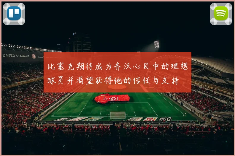 比塞克期待成为齐沃心目中的理想球员并渴望获得他的信任与支持